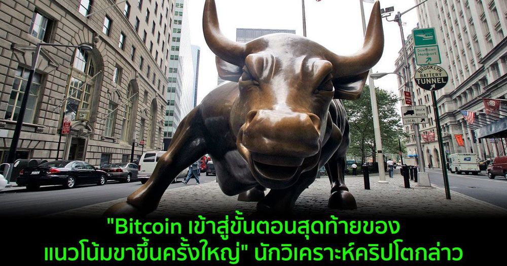 "Bitcoin เข้าสู่ขั้นตอนสุดท้ายของแนวโน้มขาขึ้นครั้งใหญ่" นักวิเคราะห์คริปโตกล่าว