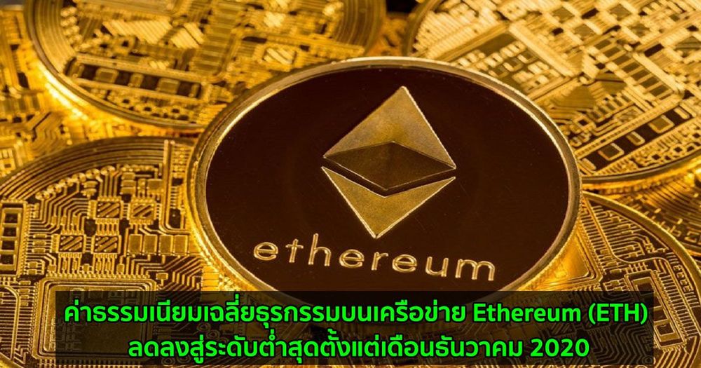 ค่าธรรมเนียมเฉลี่ยธุรกรรมบนเครือข่าย Ethereum (ETH) ลดลงสู่ระดับต่ำสุดตั้งแต่เดือนธันวาคม 2020