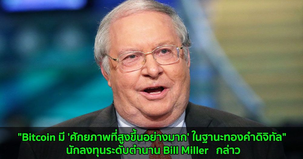 "Bitcoin มี 'ศักยภาพที่สูงขึ้นอย่างมาก' ในฐานะทองคำดิจิทัล" นักลงทุนระดับตำนาน Bill Miller   กล่าว