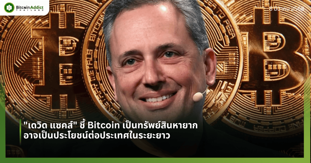 "เดวิด แซคส์" ชี้ Bitcoin เป็นทรัพย์สินหายาก อาจเป็นประโยชน์ต่อประเทศในระยะยาว 