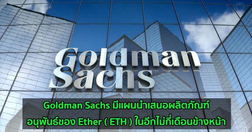 Goldman Sachs มีแผนนำเสนอผลิตภัณฑ์อนุพันธ์ของ Ether ( ETH ) ในอีกไม่กี่เดือนข้างหน้า