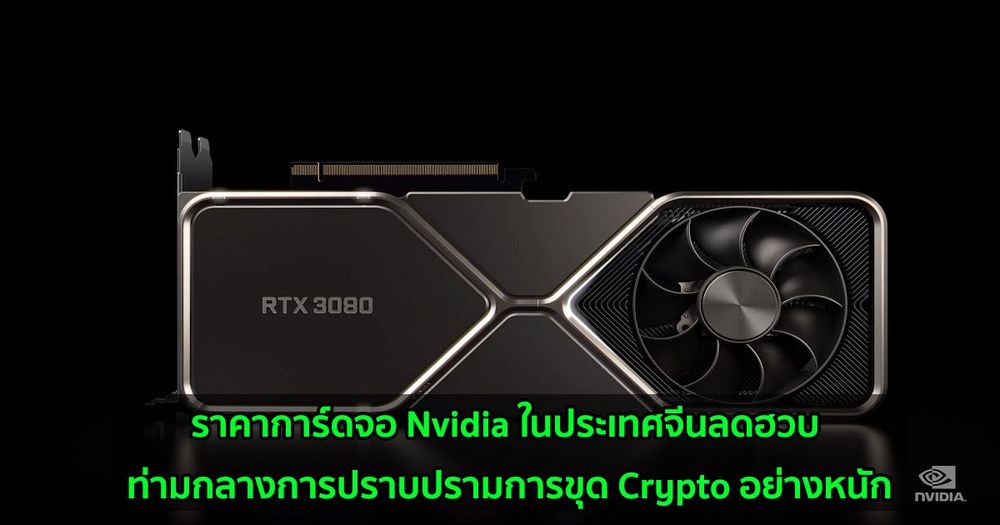 ราคาการ์ดจอ Nvidia ในประเทศจีนลดฮวบ ท่ามกลางการปราบปรามการขุด Crypto อย่างหนัก