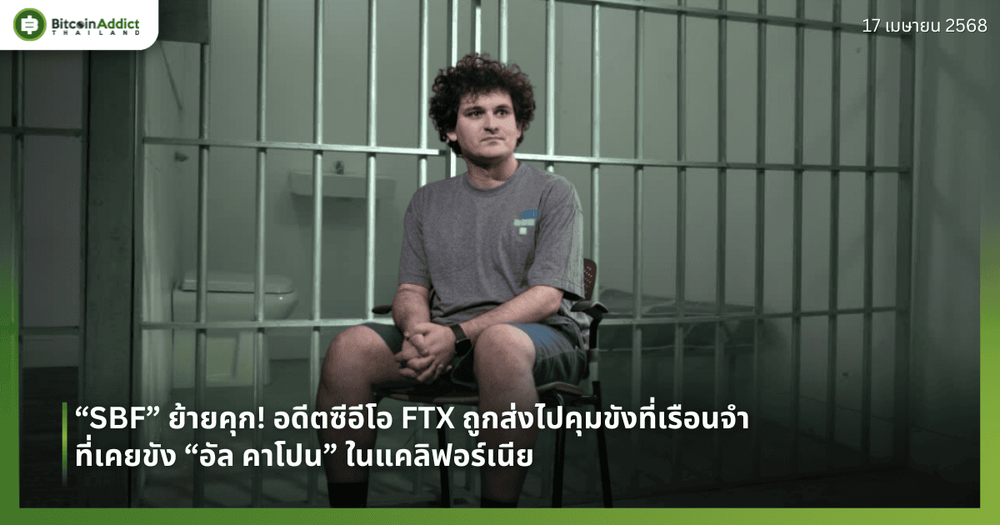 “SBF” ย้ายคุก! อดีตซีอีโอ FTX ถูกส่งไปคุมขังที่เรือนจำที่เคยขัง “อัล คาโปน” ในแคลิฟอร์เนีย