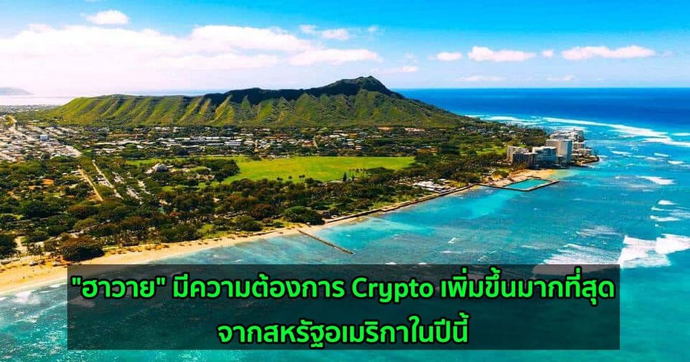 "ฮาวาย" มีความต้องการ Crypto เพิ่มขึ้นมากที่สุดจากสหรัฐอเมริกาในปีนี้