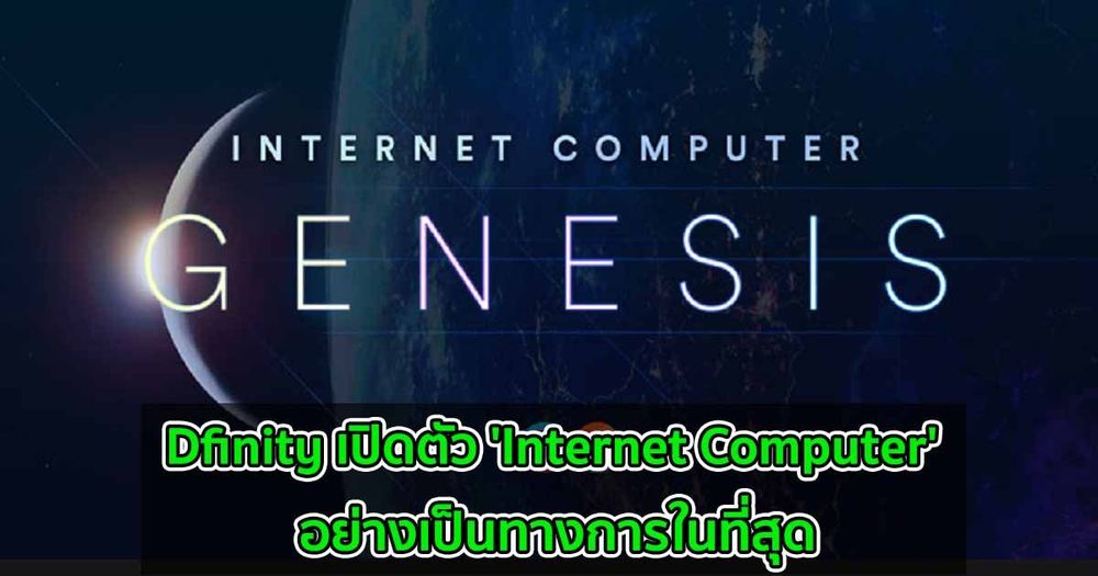 Dfinity เปิดตัว 'Internet Computer' อย่างเป็นทางการในที่สุด