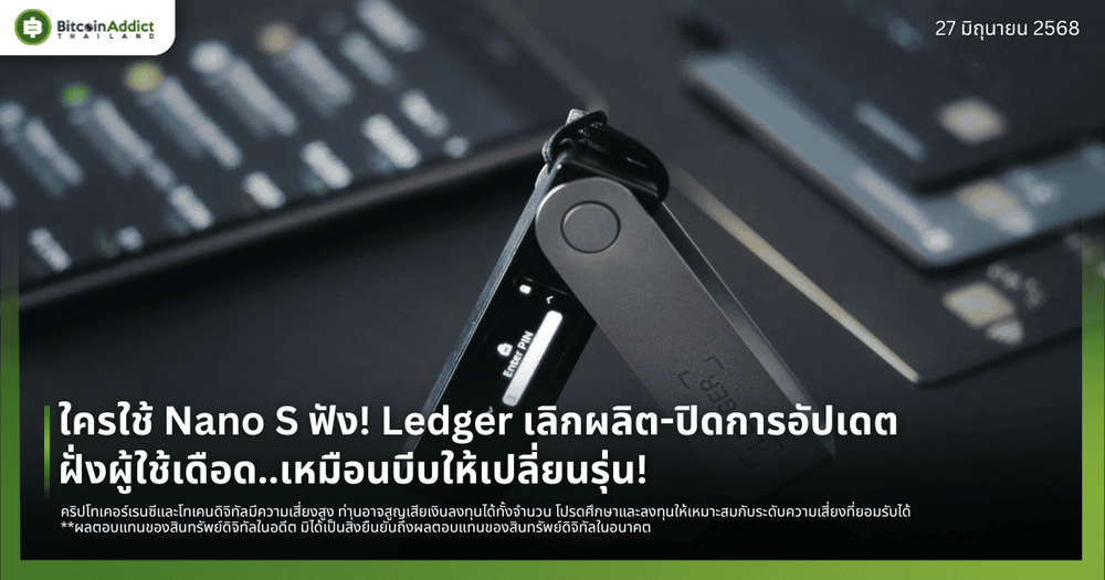 ใครใช้ Nano S ฟัง! Ledger เลิกผลิต-เตรียมปิดการอัปเดต ผู้ใช้เดือดเหมือนบีบให้เปลี่ยนรุ่น!