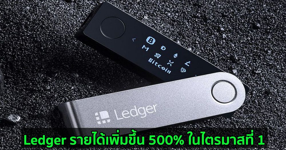 Ledger hardware wallet มีรายได้เพิ่มขึ้น 500% ในไตรมาสที่ 1