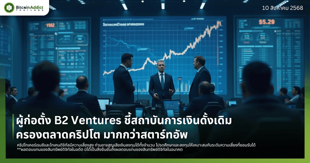 ผู้ก่อตั้ง B2 Ventures ชี้สถาบันการเงินดั้งเดิมครองตลาดคริปโต มากกว่าสตาร์ทอัพ