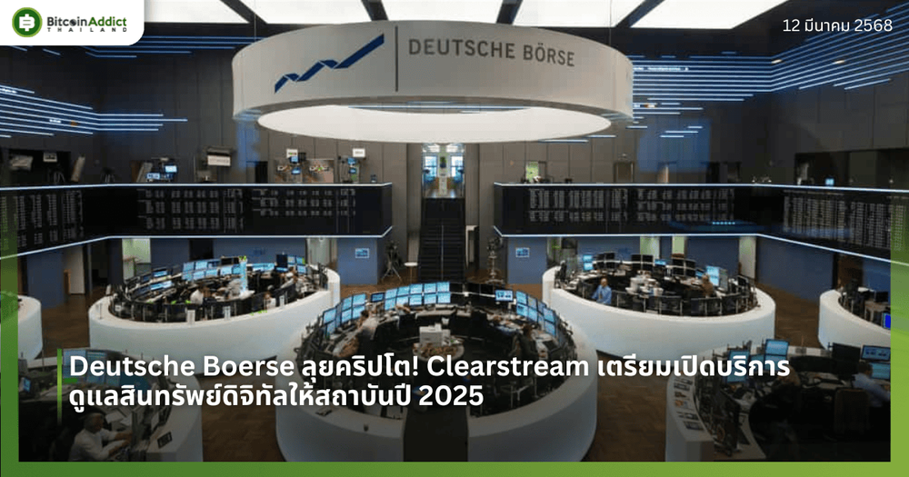 Deutsche Boerse ลุยคริปโต! Clearstream เตรียมเปิดบริการดูแลสินทรัพย์ดิจิทัลให้สถาบันปี 2025