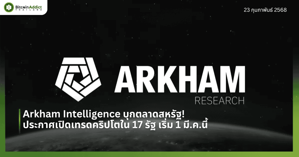 Arkham Intelligence บุกตลาดสหรัฐ! ประกาศเปิดเทรดคริปโตใน 17 รัฐ เริ่ม 1 มี.ค.นี้