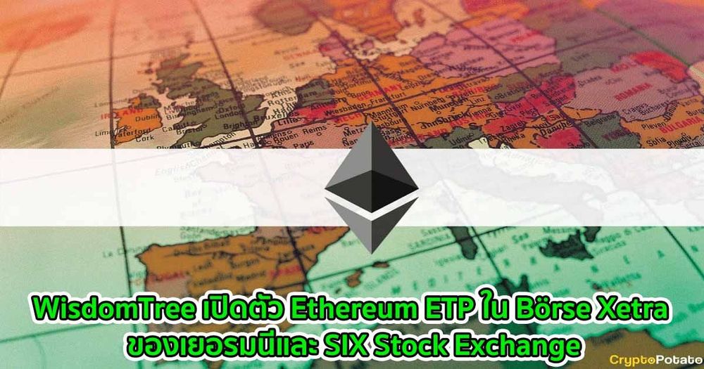 WisdomTree เปิดตัว Ethereum ETP ใน Börse Xetra ของเยอรมนีและ SIX Stock Exchange