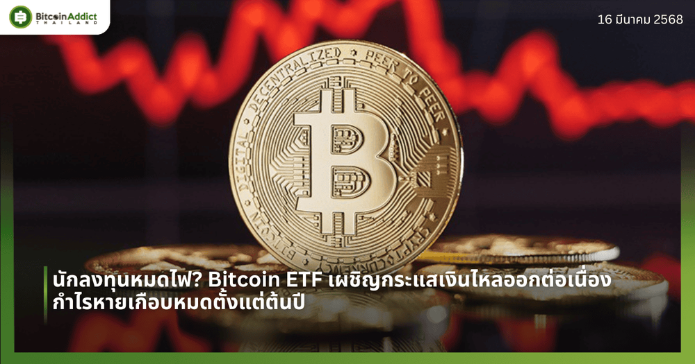 นักลงทุนหมดไฟ? Bitcoin ETF เผชิญกระแสเงินไหลออกต่อเนื่อง กำไรหายเกือบหมดตั้งแต่ต้นปี