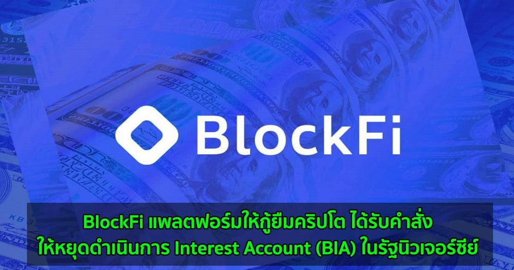 BlockFi แพลตฟอร์มให้กู้ยืมคริปโต ได้รับคำสั่งให้หยุดดำเนินการ Interest Account (BIA) ในรัฐนิวเจอร์ซีย์