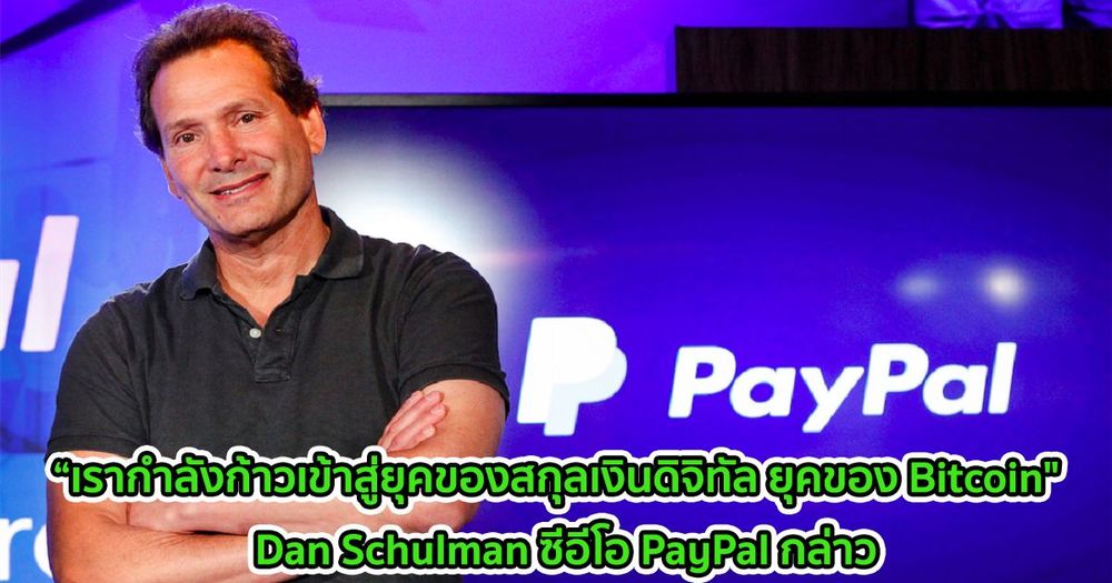 “เรากำลังก้าวเข้าสู่ยุคของสกุลเงินดิจิทัล ยุคของ Bitcoin"  Dan Schulman ซีอีโอ PayPal กล่าว