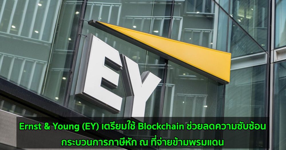 บริษัท Ernst & Young (EY) เตรียมใช้ Blockchain ช่วยลดความซับซ้อนของกระบวนการภาษีหัก ณ ที่จ่ายข้ามพรมแดน