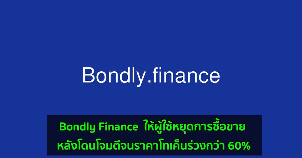 Bondly Finance แพลตฟอร์ม DeFi ให้ผู้ใช้หยุดการซื้อขาย หลังโดนโจมตีจนราคาโทเค็นร่วงกว่า 60%