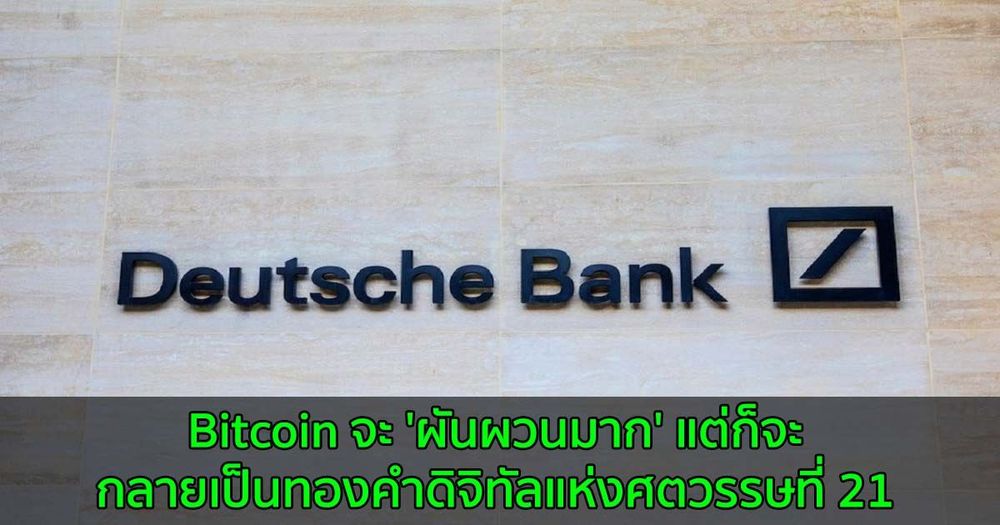 นักวิเคราะห์ของ Deutsche Bank กล่าวว่า: Bitcoin จะ 'ผันผวนมาก' แต่ก็จะกลายเป็นทองคำดิจิทัลแห่งศตวรรษที่ 21