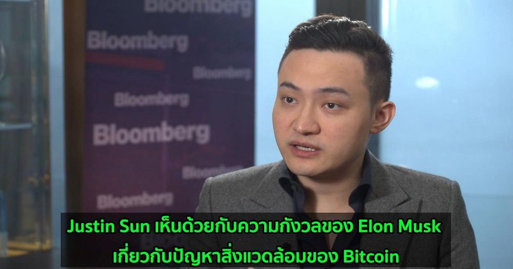 Justin Sun เห็นด้วยกับความกังวลของ Elon Musk เกี่ยวกับปัญหาสิ่งแวดล้อมของ Bitcoin