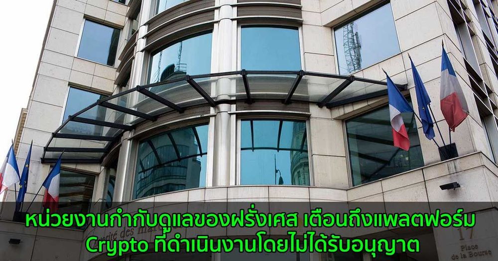 หน่วยงานกำกับดูแลของฝรั่งเศส  เตือนถึงแพลตฟอร์ม Crypto ที่ดำเนินงานโดยไม่ได้รับอนุญาต