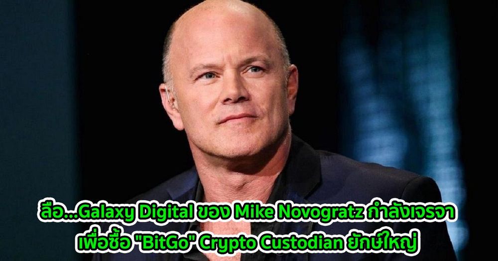 ลือ...Galaxy Digital ของ Mike Novogratz กำลังเจรจาเพื่อซื้อ "BitGo" Crypto Custodian ยักษ์ใหญ่