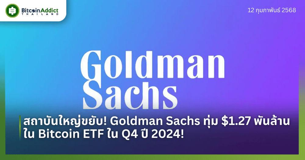 สถาบันใหญ่ขยับ! Goldman Sachs ทุ่ม $1.27 พันล้านใน Bitcoin ETF ใน Q4 ปี 2024!