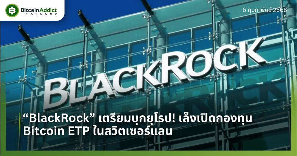 “BlackRock” เตรียมบุกยุโรป! เล็งเปิดกองทุน Bitcoin ETP ในสวิตเซอร์แลน