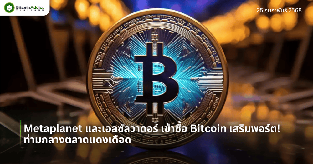 Metaplanet และเอลซัลวาดอร์ เข้าซื้อ Bitcoin เสริมพอร์ต! ท่ามกลางตลาดแดงเดือด
