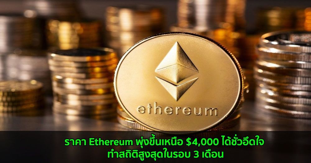 ราคา Ethereum พุ่งขึ้นเหนือ $4,000 ได้ชั่วอึดใจ ทำสถิติสูงสุดในรอบ 3 เดือน