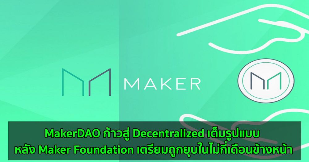 MakerDAO ก้าวสู่ Decentralized เต็มรูปแบบ หลัง Maker Foundation เตรียมถูกยุบในไม่กี่เดือนข้างหน้า