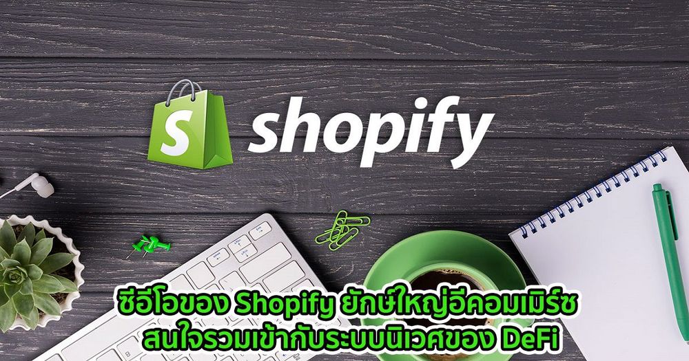 ซีอีโอของ Shopify ยักษ์ใหญ่อีคอมเมิร์ซ สนใจรวมเข้ากับระบบนิเวศของ DeFi