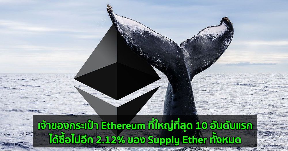 เจ้าของกระเป๋า Ethereum ที่ใหญ่ที่สุด 10 อันดับแรก  ได้ซื้อไปอีก 2.12% ของ Supply Ether ทั้งหมด