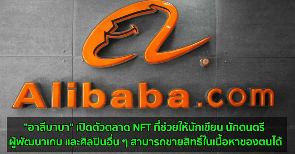 "อาลีบาบา" เปิดตัวตลาด NFT ที่ช่วยให้นักเขียน นักดนตรี ผู้พัฒนาเกม และศิลปินอื่น ๆ สามารถขายสิทธิ์ในเนื้อหาของตนได้