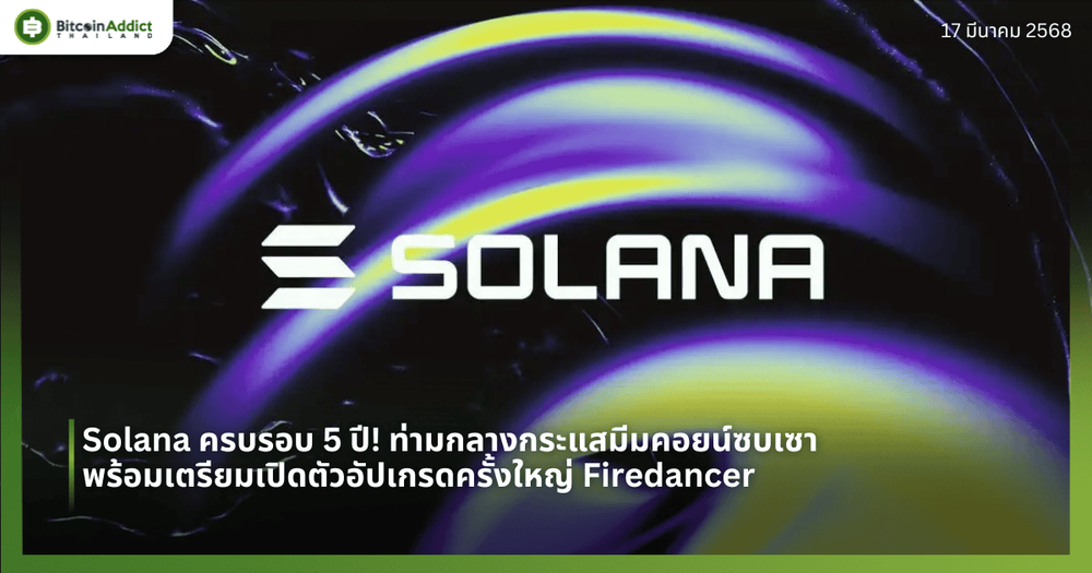 Solana ครบรอบ 5 ปี! ท่ามกลางกระแสมีมคอยน์ซบเซา พร้อมเตรียมเปิดตัวอัปเกรดครั้งใหญ่ Firedancer 