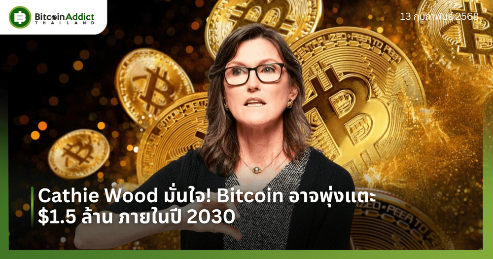 Cathie Wood มั่นใจ! Bitcoin อาจพุ่งแตะ $1.5 ล้าน ภายในปี 2030