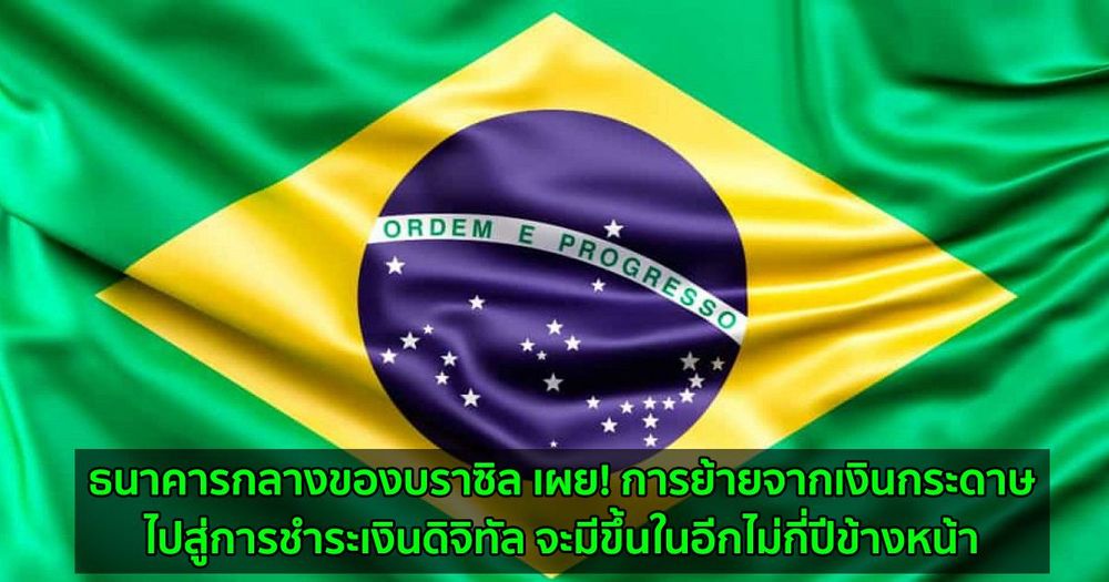 ธนาคารกลางของบราซิล เผย! การย้ายจากเงินกระดาษไปสู่การชำระเงินดิจิทัล จะมีขึ้นในอีกไม่กี่ปีข้างหน้า