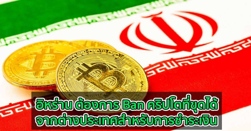 อิหร่าน ต้องการ Ban คริปโตที่ขุดได้จากต่างประเทศสำหรับการชำระเงิน