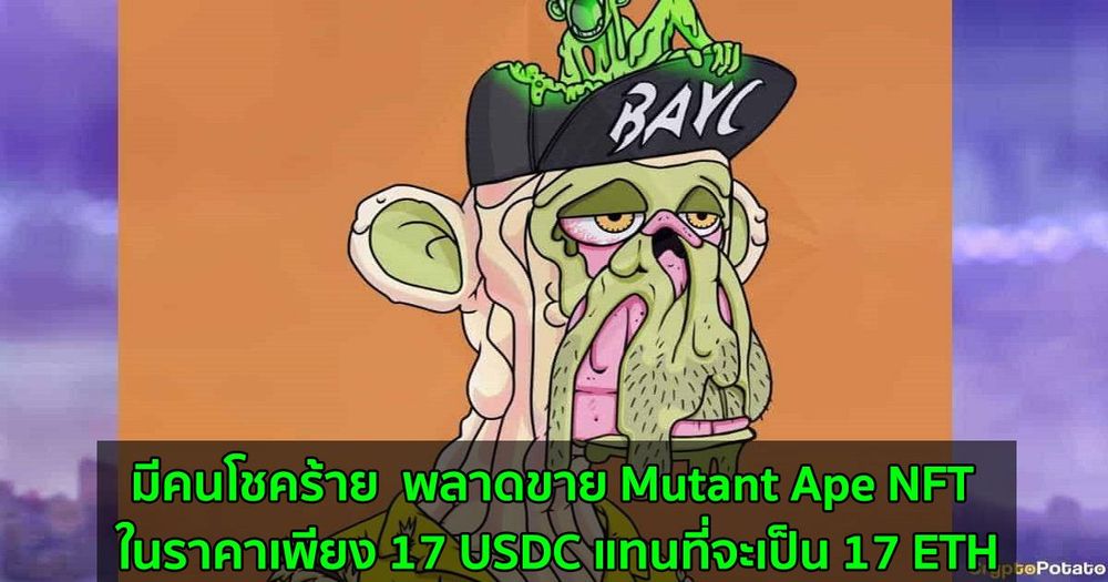 มีคนโชคร้าย  พลาดขาย Mutant Ape NFT ในราคาเพียง 17 USDC แทนที่จะเป็น 17 ETH