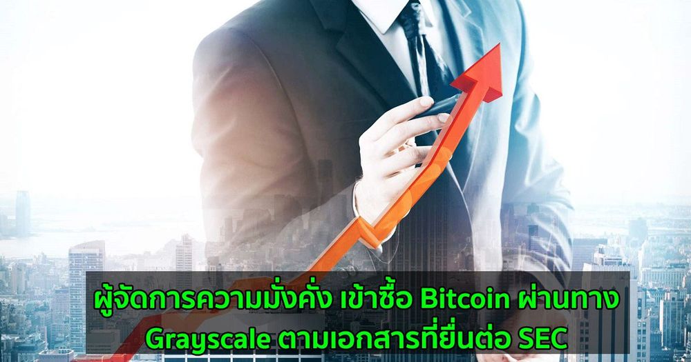 ผู้จัดการความมั่งคั่ง เข้าซื้อ Bitcoin ผ่านทาง Grayscale ตามเอกสารที่ยื่นต่อ SEC