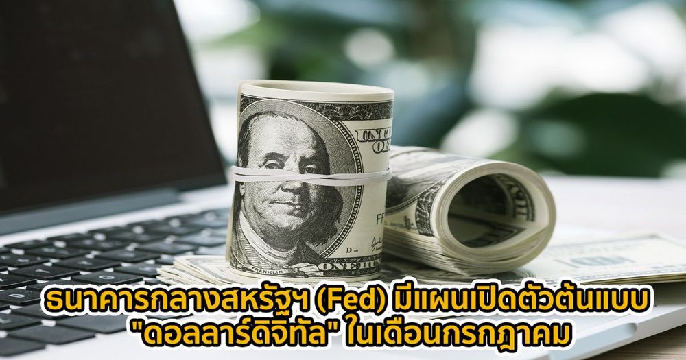 ธนาคารกลางสหรัฐฯ (Fed) มีแผนเปิดตัวต้นแบบของ "ดอลลาร์ดิจิทัล" ในเดือนกรกฎาคม