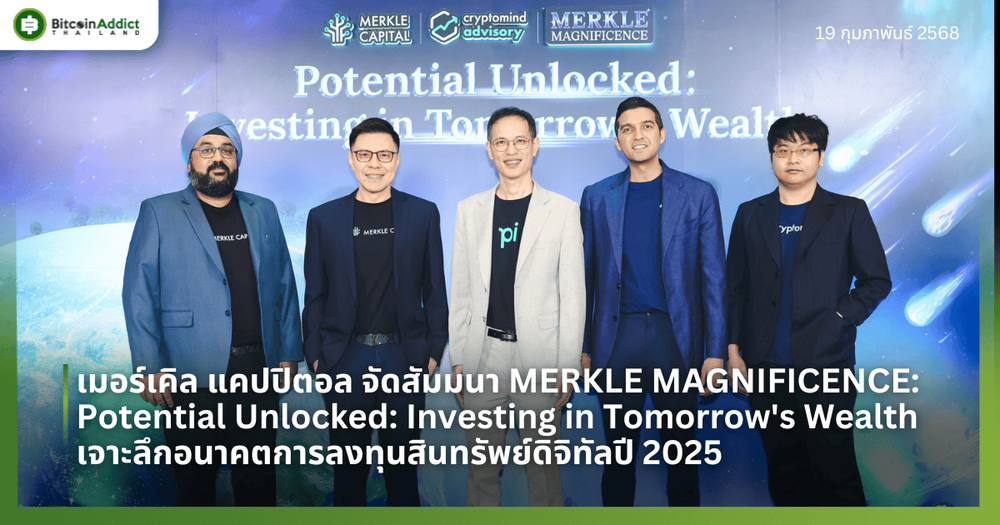 เมอร์เคิล แคปปิตอล จัดสัมมนา MERKLE MAGNIFICENCE: Potential Unlocked: Investing in Tomorrow's Wealth เจาะลึกอนาคตการลงทุนสินทรัพย์ดิจิทัลปี 2025