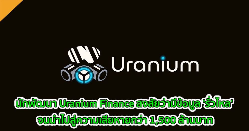 นักพัฒนา Uranium Finance สงสัยว่ามีข้อมูล 'รั่วไหล' จนนำไปสู่ความเสียหายกว่า 1,500 ล้านบาท
