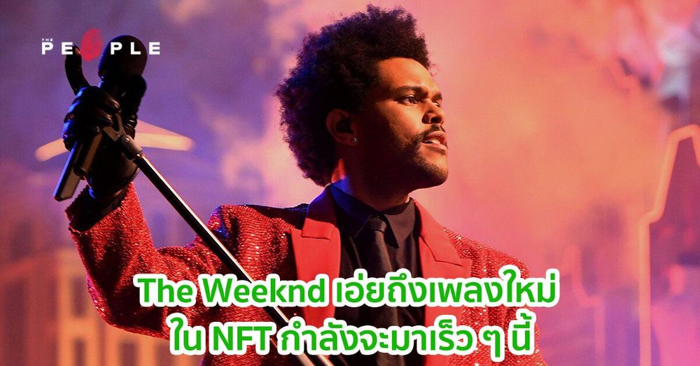 The Weeknd เอ่ยถึงเพลงใหม่ ใน NFT กำลังจะมาเร็ว ๆ นี้