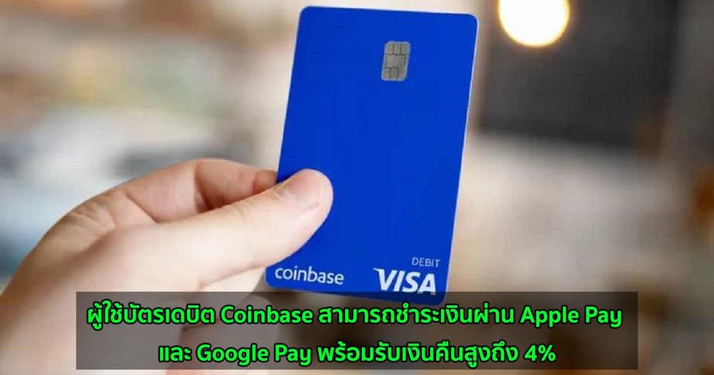 ผู้ใช้บัตรเดบิต Coinbase สามารถชำระเงินผ่าน Apple Pay และ Google Pay พร้อมรับเงินคืนสูงถึง 4%