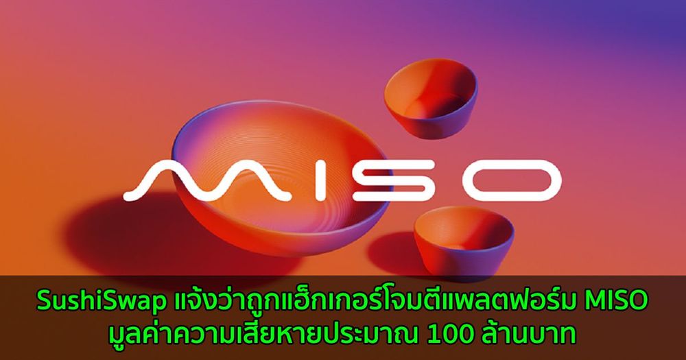 SushiSwap แจ้งว่าถูกแฮ็กเกอร์โจมตีแพลตฟอร์ม MISO มูลค่าความเสียหายประมาณ 100 ล้านบาท