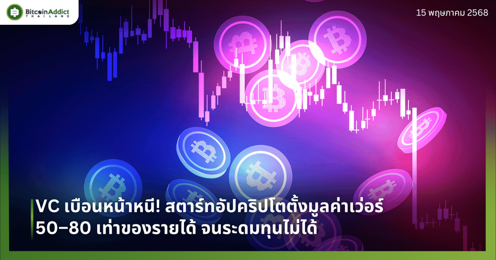 VC เบือนหน้าหนี! สตาร์ทอัปคริปโตตั้งมูลค่าเว่อร์ 50–80 เท่าของรายได้ จนระดมทุนไม่ได้