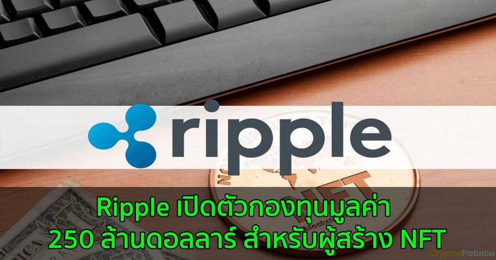 Ripple เปิดตัวกองทุน 250 ล้านดอลลาร์ สำหรับผู้สร้าง NFT