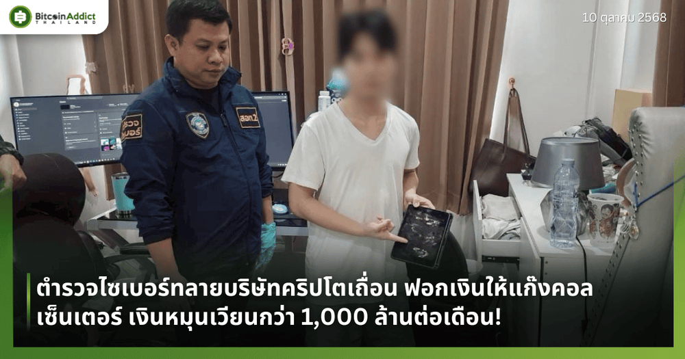 ตำรวจไซเบอร์ทลายบริษัทคริปโตเถื่อน ฟอกเงินให้แก๊งคอลเซ็นเตอร์ เงินหมุนเวียนกว่า 1,000 ล้านต่อเดือน!