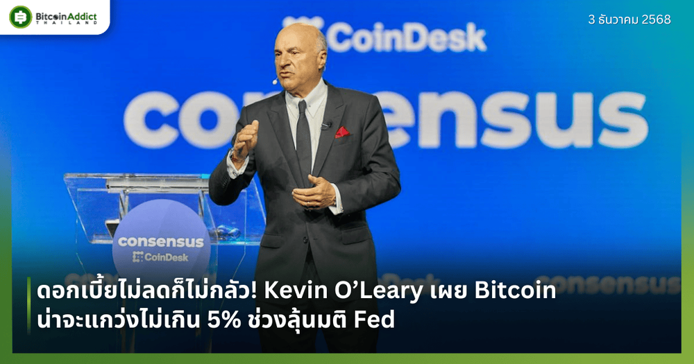 ดอกเบี้ยไม่ลดก็ไม่กลัว! Kevin O’Leary เผย Bitcoin น่าจะแกว่งไม่เกิน 5% ช่วงลุ้นมติ Fed