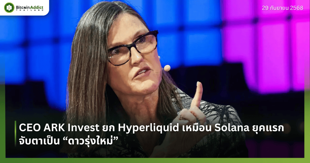 CEO ARK Invest ยก Hyperliquid เหมือน Solana ยุคแรก จับตาเป็น “ดาวรุ่งใหม่”