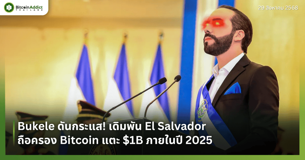 Bukele ดันกระแส! เดิมพัน El Salvador ถือครอง Bitcoin แตะ $1B ภายในปี 2025